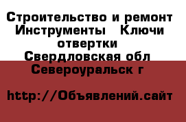 Строительство и ремонт Инструменты - Ключи,отвертки. Свердловская обл.,Североуральск г.